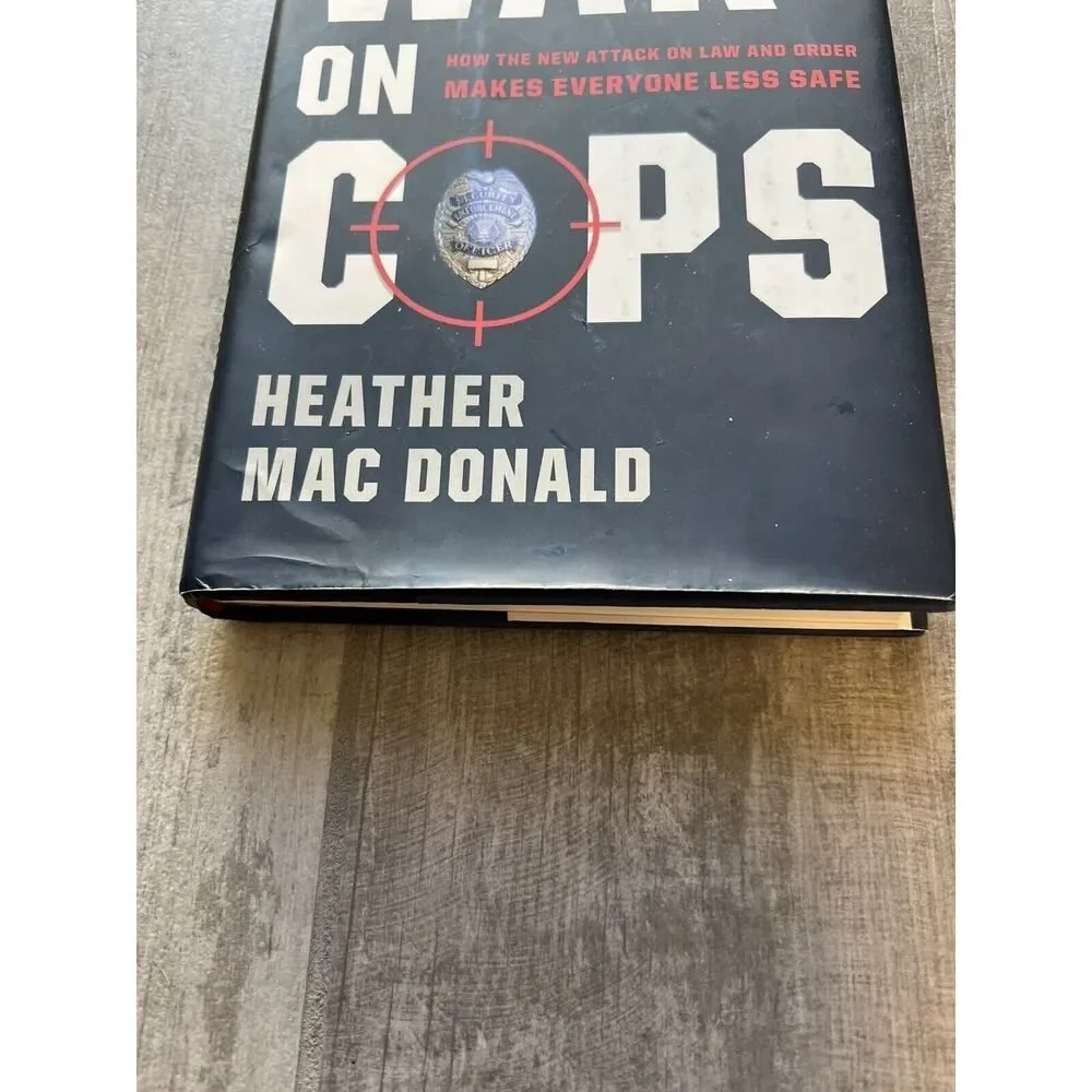 The War on Cops: How the New Attack on Law and Order Makes Everyone Less Safe ,